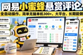 网易小蜜蜂悬赏评论，全自动操作，简单无脑单机300 ，大平台，长期能做【揭秘】