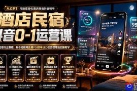 酒店民宿抖音0-1运营课｜专属住宿行业教程，账号短视频直播POI榜单SEO全流程落地实操教学