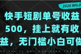 快手短剧单号收益500，挂上就有收益，无门槛小白可做