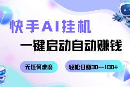 快手AI挂机，一键启动自动赚钱 无任何难度，轻松日赚30—100 