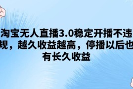 淘宝无人直播3.0稳定开播不违规，越久收益越高，停播以后也有长久收益