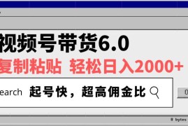 （14325期）视频号带货6.0，轻松日入2000 ，起号快，复制粘贴即可，超高佣金比