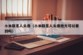 小米联系人头像（小米联系人头像地方可以看到吗）