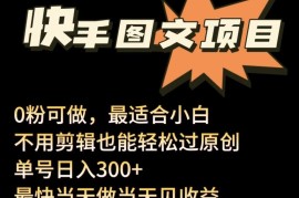 24年最新快手图文带货项目，零粉可做，不用剪辑轻松过原创单号轻松日入300 【揭秘】