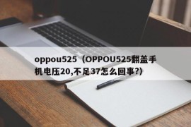 oppou525（OPPOU525翻盖手机电压20,不足37怎么回事?）