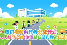 腾讯视频创作者分成计划，人人都可以做(附混剪玩法和搬运玩法