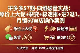 拼多多57期-四维破量实战：原价上大促 裂变 极速推 进2退1，月销50W店操作案例