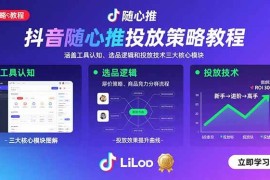 （15828期）抖音随心推投放策略教程：涵盖工具认知、选品逻辑和投放技术三大核心模块