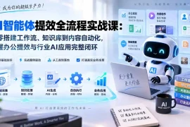 AI智能体提效全流程实战课：从零搭建工作流、知识库到内容自动化，掌握办公提效与行业AI应用完整闭环