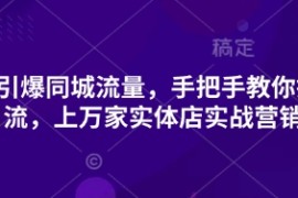 2025引爆同城流量，手把手教你抖音同城引流，上万家实体店实战营销经验