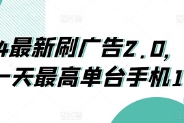 2024最新刷广告2.0，0成本一天最高单台手机180