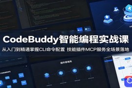 CodeBuddy智能编程实战课：从入门到精通掌握CLI命令配置，技能插件MCP服务全场景落地