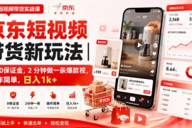 京东短视频带货新玩法｜0粉0保证金，2分钟做一条爆款视，操作简单，日入1k 【揭秘】