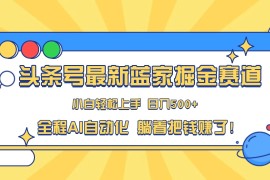 头条号最新蓝海赛道，AI一键生成，复制粘贴傻瓜式操作，小白一天上手，轻松日入100-400 ，保姆式教学