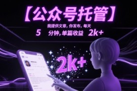 【公众号托管 】我提供文章，你发布，每天5分钟，单篇收益2k 【揭秘】