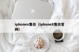 iphonex售价（iphoneX售价官网）