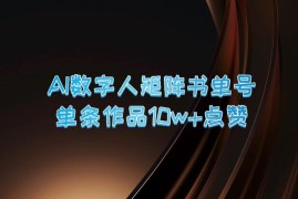 AI数字人矩阵书单号，单条作品10万 点赞，上万销量！