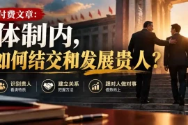 【无水印】付费文章：体制内，如何结交和发展贵人?