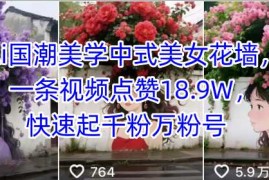 Ai国潮美学中式美女花墙，一条视频点赞18.9W，快速起千粉万粉号