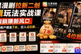 红果漫剧拉新二创剪辑玩法实战课，暑假躺賺新风口，单个新用户佣金7米，日入4位数