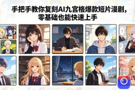 手把手教你复刻AI九宫格爆款短片漫剧，零基础也能快速上手
