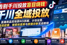 告别千川投放盲目烧钱：直播商品双场景ROI拆解、计划设置、追投起量、搜索抢首屏与数据诊断实战教程