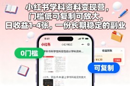 小红书学科资料变现营，门槛低可复制可放大，日收益1-4张，一份长期稳定的副业