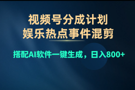 （10627期）视频号爆款赛道，娱乐热点事件混剪，搭配AI软件一键生成，日入800 