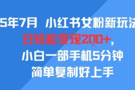 25年7月小红书女粉新玩法，公域转私域变现，日轻松变现2张 ，5分钟简单复制好上手