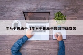 华为手机助手（华为手机助手官网下载安装）