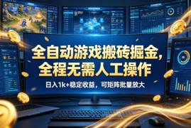 全自动游戏搬砖掘金，全程无需人工操作，日入1k 稳定收益，可矩阵批量放大【揭秘】