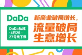 DaDa私域·4月25-27号线下课，新商业破局增长，流量破局，生意增长