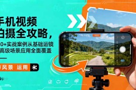 手机视频拍摄全攻略，150 实战案例从基础运镜到高级场景应用全面覆盖