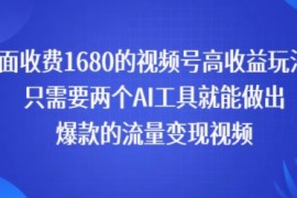 外面收费1680的视频号高收益玩法！只需要两个AI工具就能做出爆款的流量变现视频