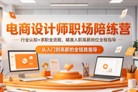 电商设计师职场陪练营，行业认知+求职全流程，精准入职高薪岗位全程指导