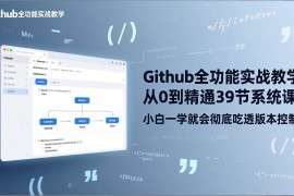 （17501期）GitHub-全功能实战教学，从0到精通39节系统课，小白一学就会彻底吃透版本控制