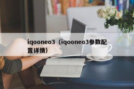 iqooneo3（iqooneo3参数配置详情）