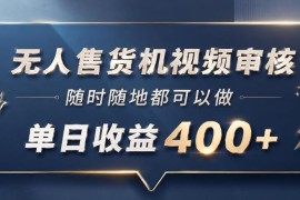 无人售货机视频审核，一部手机随时随地都可以做，10秒一单，单日收益400 【揭秘】