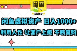 （11961期）闲鱼虚拟资产 日入1000  利用人性 让客户上瘾 不停地复购