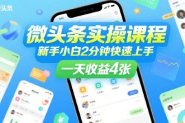 微头条实操课程，新手小白2分钟快速上手，一天收益4张