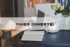 5300软件（5300软件下载）