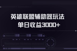 （13121期）英雄联盟辅助器掘金单日变现3000 