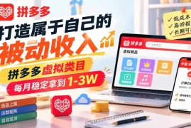 打造属于自己的被动收入，拼多多虚拟类目，每月稳定拿到 1-3W