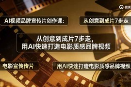 AI视频品牌宣传片创作课：从创意到成片7步走，用AI快速打造电影质感品牌视频