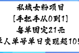 私域女粉项目，手把手从0到1，每单固定21米单人单号单日变现1k 