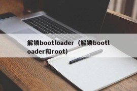 解锁bootloader（解锁bootloader和root）