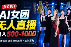 AI 女团无人直播，躺入500-1000每天，直播间搭建实操全流程 定制素材