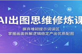 AI出图思维修炼课：摒弃堆砌提示词误区，掌握画面拆解逻辑稳定产出优质配图 