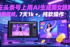 在头条号上用AI生成美女跳舞视频，7天1k ，纯软件操作