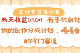 支付宝蓝海项目，两天收益1k !有手机就能做的创作分成计划，嘎嘎香的冷门赛道